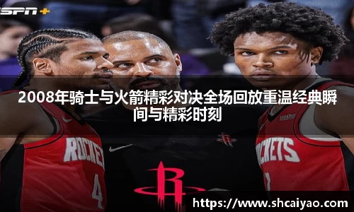 2008年骑士与火箭精彩对决全场回放重温经典瞬间与精彩时刻